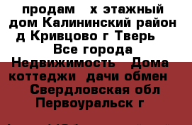 продам 2-х этажный дом,Калининский район,д.Кривцово(г.Тверь) - Все города Недвижимость » Дома, коттеджи, дачи обмен   . Свердловская обл.,Первоуральск г.